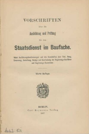 Vorschriften über die Ausbildung und Prüfung für den Staatsdienst im Baufache : nebst Ausführungsbestimmungen und den Vorschriften über Titel, Rang, Ernennung, Anstellung, Bezüge und Beurlaubung der Regierungs-Bauführer und Regierungs-Baumeister