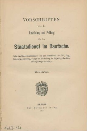 Vorschriften über die Ausbildung und Prüfung für den Staatsdienst im Baufache : nebst Ausführungsbestimmungen und den Vorschriften über Titel, Rang, Ernennung, Anstellung, Bezüge und Beurlaubung der Regierungs-Bauführer und Regierungs-Baumeister