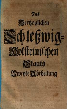 Staat der Hertzogthümer Schleswig, Holstein und des Bischoffthums Lübeck, 2. Des Hertzoglichen Schleßwig-Holsteinischen Staats Zweyte Abtheilung