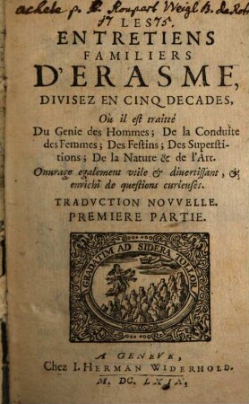 Les Entretiens Familiers D'Erasme : Divisez En Cinq Decades, Où il est traitté Du Genie des Hommes; De la Conduite des Femmes; Des Festins; Des Superstitions; De la Nature & de l'Art. Ouvrage egalement vtile & divertissant, & enrichi de questions curieuses. Tradvction Novvelle, 1