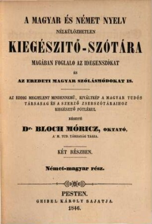 Unentbehrliches Ergänzungs-Wörterbuch der ungarischen und deutschen Sprache mit Inbegriff der Fremdwörter und original-ungarischen Redensarten : eine nöthige vervollständigung zu allen bisher erschienen ungarischen Wörterbüchern, hauptsächlich zu dem Taschenwörterbuche des Verfassers und dem der ungar. Gelehrten-Gesellschaft, 2. Deutsch -ungarischer Teil