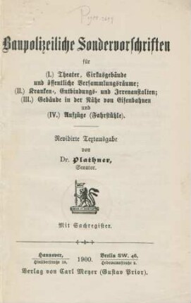 Baupolizeiliche Sondervorschriften für : (I.) Theater, Cirkusgebäude und öffentliche Versammlungsräume; (II.) Kranken-, Entbindungs- und Irrenanstalten; (III.) Gebäude in der Nähe von Eisenbahnen und (IV.) Aufzüge (Fahrstühle) ; mit Sachregister