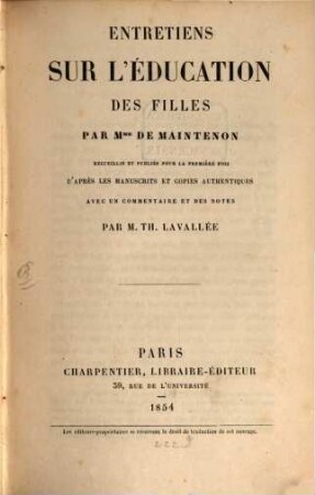 Entretiens sur l'éducation des filles recueillis et' publiés pour la 1. fois d'après les manuscrits et copies authentiques avec un commentaire et des notes par Th. Lavalléè