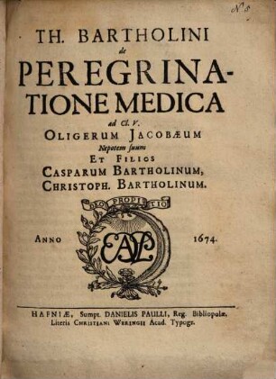 Th. Bartholini De peregrinatione medica : ad cl. v. Oligerum Jacobaeum, nepotem suum et filios Casparum Bartholinum, Christoph. Bartholinum