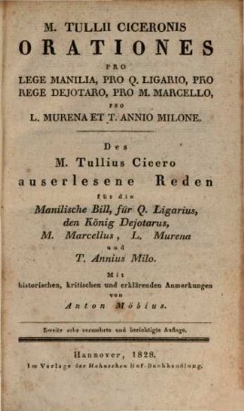 M. Tullii Ciceronis orationes XII selectae : pro Roscio Amerino, in L. Catilinam, pro Archia poëta, pro lege Manilia cet., 2. M. Tullii Ciceronis orationes pro lege Manilia, pro Q. Ligario, pro rege Dejotaro, pro M. Marcello, pro L. Murena et T. Annio Milone