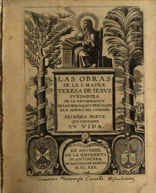 Las Obras De La S. Madre Teresa De Iesvs : Fvndadora De La Reformacion De Las Descalças Y Descalços De N. Señora Del Carmen, 1. Primera Parte Qve Contiene Sv Vida