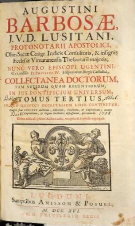 Augustini Barbosae, J. V. D. Lusitani, ... Collectanea Doctorum, Tam Veterum Quam Recentiorum, In Jus Pontificium Universum. 3, In Quo Quintus Decretalium Liber Continentur