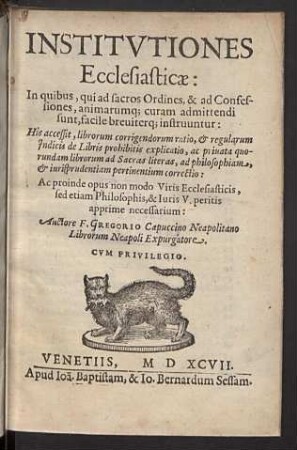 Institvtiones Ecclesiasticae : In quibus, qui ad sacros Ordines, & ad Confessiones, animarumque curam admittendi sunt, facile breviterque instruuntur; His accessit, librorum corrigendorum ratio, & regularum Indicis de Libris prohibitis explicatio, ac privata quorundam librorum ad Sacras literas, ad philosophiam, & iurisprudentiam pertinentium correctio: Ac proinde opus non modo Viris Ecclesiasticis, sed etiam Philosophis, & Iuris V. peritis apprime necessarium