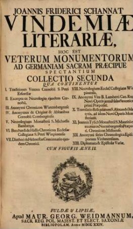 Ioannis Friderici Schannat Vindemiae Literariae : Hoc est Veterum Monumentorum Ad Germaniam Sacram Praecipue Spectantium Collectio. 2
