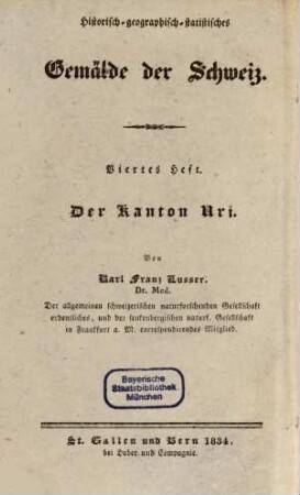 Der Kanton Uri, historisch, geographisch, statistisch geschildert : Beschreibung aller in demselben befindlichen Berge, Seen, Flüsse, Heilquellen, Flecken, merkwürdigen Dörfer, so wie der Burgen und Klöster ; nebst Anweisung denselben auf die genußvollste und nützlichste Weise zu bereisen ; ein Hand- und Hausbuch für Kantonsbürger und Reisende