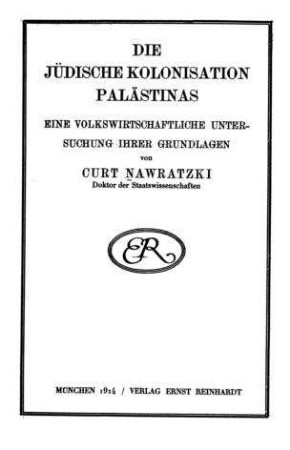 Die jüdische Kolonisation Palästinas : eine volkswirtschaftliche Untersuchung ihrer Grundlagen / von Curt Nawratzki