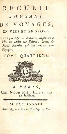 Recueil amusant de voyages, en vers et en prose : faits par différens auteurs, auquel on a joint un choix des épîtres, contes & fables morales qui ont rapport aux voyages, 4