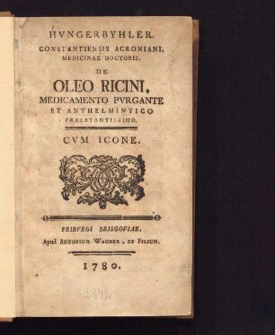 Hvngerbyhler Constantiensis Acroniani De Oleo Ricini, Medicamento Pvrgante Et Anthelmintico Praestantissimo