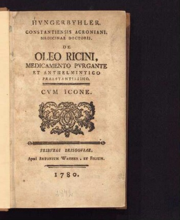 Hvngerbyhler Constantiensis Acroniani De Oleo Ricini, Medicamento Pvrgante Et Anthelmintico Praestantissimo