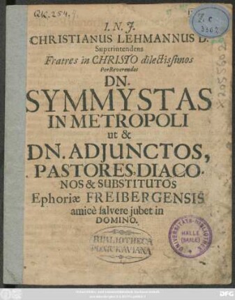 Christianus Lehmannus D. Superintendens Fratres in Christo dilectissimos Per Reverendos Dn. Symmystas in Metropoli ur & Dn. Adiunctos, Pastores, Diaconos & Substitutos Ehoriae Freibergensis amice salvera iubet in Domino