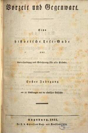 Vorzeit und Gegenwart : eine historische Lese-Gabe zur Unterhaltung und Belehrung für alle Stände. 1. 1831