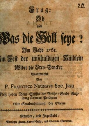 Frag: Ob und Was die Höll seye? : Im Jahr 1761. Am Fest der unschuldigen Kindlein Wider die Frey-Dencker Beantwortet