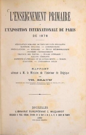 L'enseignement primaire à l'exposition internationale de Paris de 1878 : Législation scolaire de tous les pays exposants. Matériel scolaire. -Constructions. Installations. Mobilier ... Rapport adressé à M. le Ministre de l'Intérieur de Belgique par Th. Braun