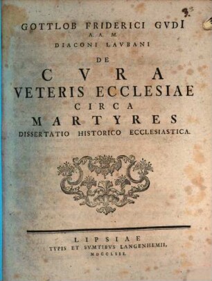 Gottlob Friderici Gudi ... De cura veteris ecclesiae circa martyres dissertatio historico-ecclesiastica