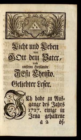 Licht und Leben von GOtt dem Vater, und unserm Heylande JEsu Christo. Geliebter Leser