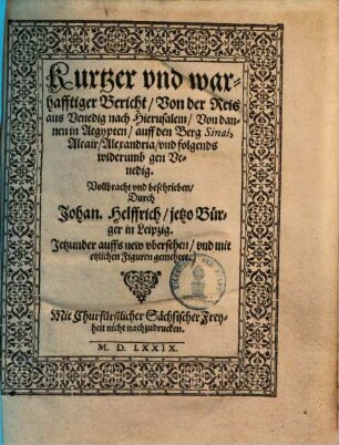 Kurtzer und warhafftiger Bericht, Von der Reis aus Venedig nach Hierusalem, Von dannen in Aegypten, auff den Berg Sinai, und folgends widerumb gen Venedig ...