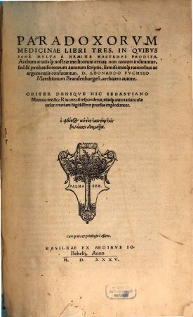 Paradoxorvm Medicinae Libri Tres : In Qvibvs Sanè Mvlta À Nemine Hactenvs Prodita, Arabum aetatis[que] nostrae medicorum errata non tantum indicantur, sed & probatissimorum autorum scriptis, firmissimis[que] rationibus ac argumentis confutantur