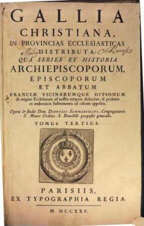 Gallia Christiana : In Provincias Ecclesiasticas Distributa, Qua Series Et Historia Archiepiscoporum, Episcoporum Et Abbatum Franciae Vicinarumque Ditionum ab origine Ecclesiarum ab nostra tempora deducitur, & probatur ex authenticis Instrumentis ad calcem appositis, Tomus Tertius