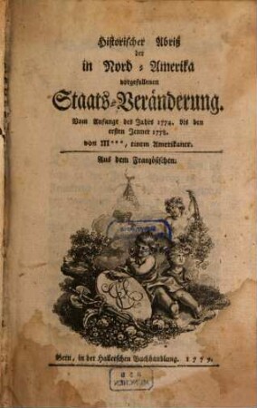 Historischer Abriß der in Nord-Amerika vorgefallenen Staats-Veränderung : Vom Anfange des Jahres 1774. Bis den ersten Jenner 1778.