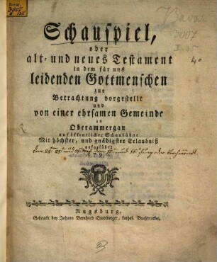 Schauspiel, oder alt- und neues Testament in dem für uns leidenden Gottmenschen zur Betrachtung vorgestellt und von einer ehrsamen Gemeinde zu Oberammergau auf öffentlicher Schaubühne Mit höchster, und gnädigster Erlaubniß aufgeführt 1790.