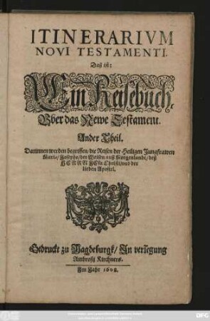 2: Itinerarium Sacrae Scripturae. Das ist: Ein Reisebuch, Uber die gantze Heilige Schrifft/ In zwey Bücher getheilet : Der Erste Theil begreifft alle Reisen der lieben Patriarchen/ Richter/ Könige/ Propheten/ Fürsten/ etc. Nach Deutschen Meilen außgerechnet/ und die Ländere/ Städte/ Wasser/ Berg und Thal/ deren in Heiliger Schrifft gedacht wird ... Der Ander/ gehet auff daß Newe Testament/ Und zeiget an/ wie die Jungfraw Maria/ Joseph/ die Weisen auß Morgenlandt/ der Herr Jesus Christus/ und die lieben Apostel gereiset haben ...