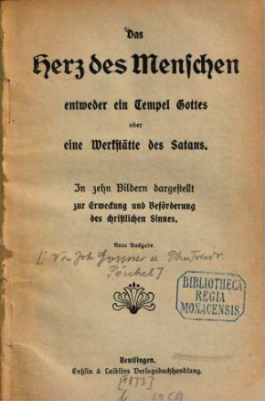Das Herz des Menschen entweder ein Tempel Gottes oder eine Werkstätte des Satans : In zehn Bildern dargestellt zur Erweckung und Beförderung des christlichen Sinnes. [Von Johannes Gossner und Philipp. Friedr. Pöschel.]