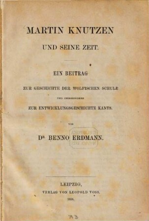 Martin Knutzen und seine Zeit : ein Beitrag zur Geschichte der Wolfischen Schule und insbesondere zur Entwicklungsgeschichte Kants