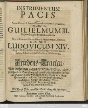 Instrumentum Pacis inter Serenissimum & Potentissimum Principem ac Dominum, Dominum Guilielmum III. Regem Magnae Britanniae ab una, ... Dominum Ludovicum XIV. Regem Galliae & Navarrae ab altera parte conclusae, in Palatio Riiswicensii in Hollandia 30. Octobris 1697