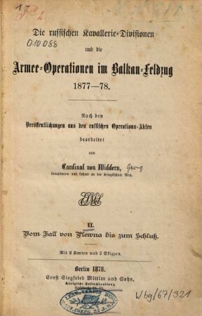 Die russischen Kavallerie-Divisionen und die Armee-Operationen im Balkan-Feldzug 1877 - 78 : nach den Veröffentlichungen aus den russischen Operations-Akten, 2. Vom Fall von Plewna bis zum Schluß.