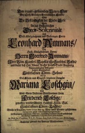 Den immer-grünenden Mayen-Flor Deß Hoch-Adelichen Ammanischen Hauses, Oder Die Beständigkeit der Liebe Seele Wolte An der Hochzeitlichen Ehren-Solennität Deß Wohl-Edelgebohrnen und Gestrengen Herrn Leonhard Ammans, Deß ... Herrn Gottfried Ammans ... Ehren-Sohns, Mit der Viel-Ehren und Tugend-begabten Jungfer Mariana Loschgin, Deß ... Friederich Loschge ... Ehren-Tochter, Welche in Augspurg ... glück-erfreulichst begangen wurde ... in folgenden Reim-Zeilen vorstellen M. Phil. Jac. Crophius ...