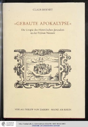 "Gebaute Apokalypse" : die Utopie des Himmlischen Jerusalem in der Frühen Neuzeit