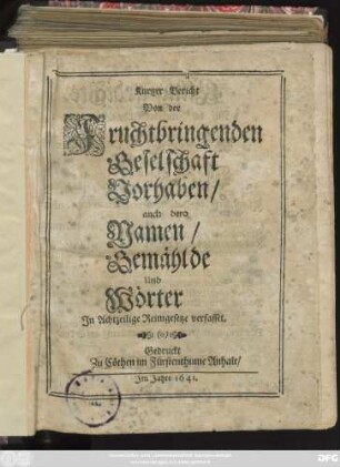 Kurtzer Bericht Von der Fruchtbringenden Geselschaft Vorhaben/ auch dero Namen/ Gemählde und Wörter : In Achtzeilige Reimgesetze verfasset