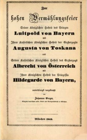 Zur hohen Vermählungsfeier Seiner Königlichen Hoheit des Prinzen Luitpold von Bayern mit Ihrer Kaiserlichen Königlichen Hoheit der Erzherzogin Augusta von Toskana und Seiner Kaiserlichen Königlichen Hoheit des Erzherzogs Albrecht von Österreich mit Ihrer Königlichen Hoheit der Prinzessin Hildegarde von Bayern