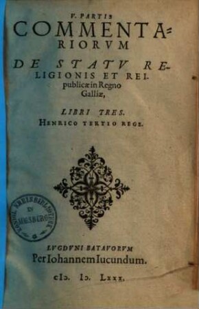 Commentariorvm De Statv Religionis Et Reipublicae In Regno Galliae ... Partis Libri .... 5., Henrico Tertio Rege