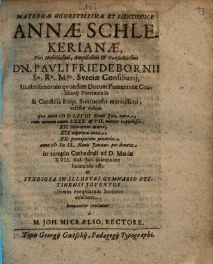 Matronae honestissimae et pientissimae Annae Schlekerianae, viri nobilissimi, amplissimi et consultissimi Dn. Pauli Friedebornii ... relictae viduae, quae ... anno MDCIL ... denata, in templo cathedrali ... solemniter humanda est, ut studiosa in illustri gymnasio Stetinensi iuventus ultimos exequiarum honores exhibeat, humaniter invitatur a M. Joh. Micraelio