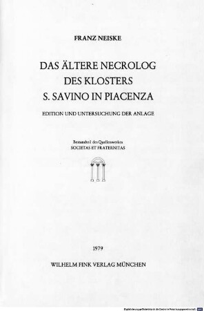 Das ältere Necrolog des Klosters S. Savino in Piacenza : Ed. u. Unters. d. Anlage. Bestandteil d. Quellenwerkes Societas et Fraternitas