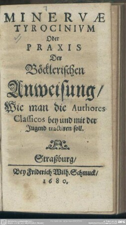 Minervae Tyrocinium Oder Praxis Der Böcklerischen Anweisung, Wie man die Authores Classicos bey und mit der Jugend tractiren soll