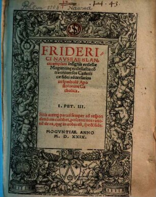 Friderici Navseae Blancicampiani insignis ecclesiae Moguntine ecclesiastis co[n]tra uniuersos Catholicae fidei aduersarios in symbolu[m] Apostolorum Catholica