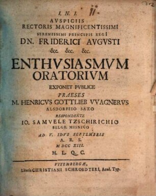 Avspiciis Rectoris Magnificentissimi Serenissimi Principis Regi[i] Dn. Friderici Avgvsti &c. &c. &c. Enthvsiasmvm Oratorivm