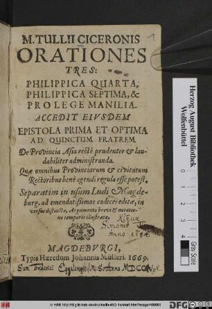 M. Tullii Ciceronis Orationes Tres: Philippica Quarta, Philippica Septima, & Prolege Manilia : Accedit Eiusdem Epistola Prima Et Optima Ad. Quinctum Fratrem ... ; Separatim in usum Ludi Magdeburg. ad emendatißimos codices editae, in versus distinctae, Argumento brevi & notatione temporis illustratae