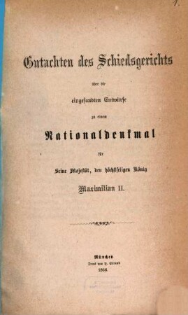 Gutachten des Schiedsgerichts über die eingesandten Entwürfe zu einem Nationaldenkmal für Seine Majestät, den höchstseligen König Maximilian II