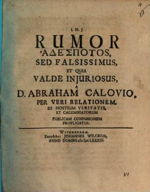 Rumor Adespotos, Sed Falsissimus, Et Quia Valde Injuriosus, A D. Abraham Calovio, Per Veri Relationem, In Hostium Veritatis, Et Calumniatorum Publicam Confusionem Profligatus