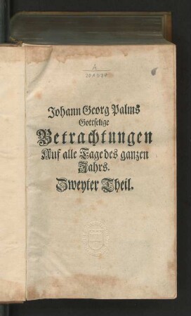 2. Theil: Johann Georg Palms Gottselige Betrachtungen auf alle Tage des ganzen Jahres