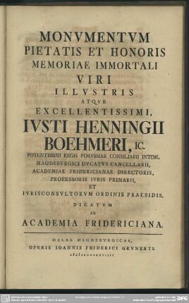 Monumentum Pietatis Et Honoris Memoriae Immortali Viri Illustris Atque Excellentissimi, Iusti Henningii Boehmeri ... Dictatum Ab Academia Fridericiana