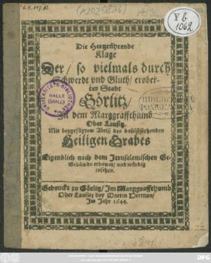 Die hertzrührende Klage Der/ so vielmals durch Schwerdt und Gluth eroberten Stadt Görlitz/ ... : Mit beygefügtem Abriß des daselbst stehenden Heiligen Grabes Eigentlich nach dem Jerusalemischen GeGebäwde erbawet/ und würdig zusehen